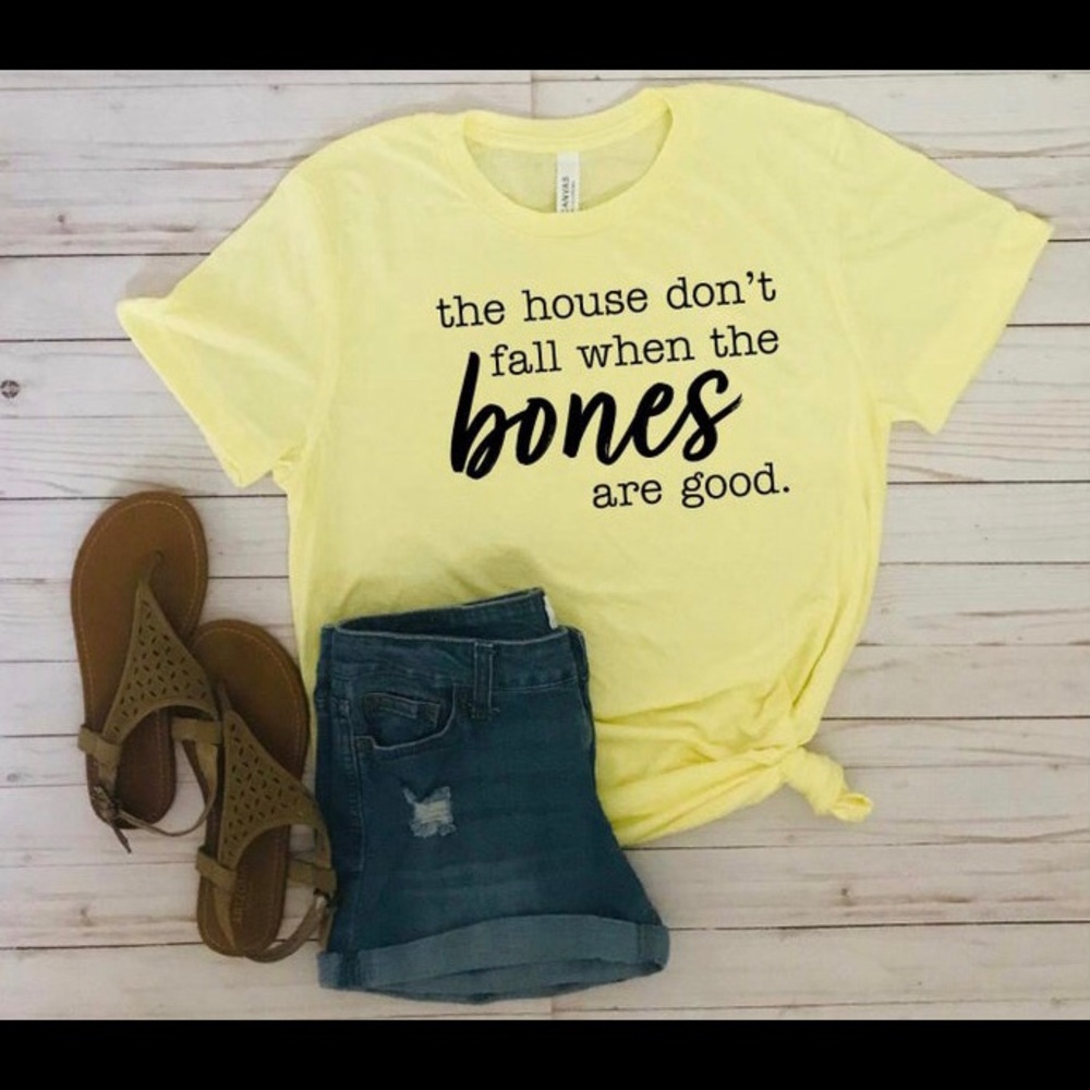 The House don’t fall when the Bones  are Good tee